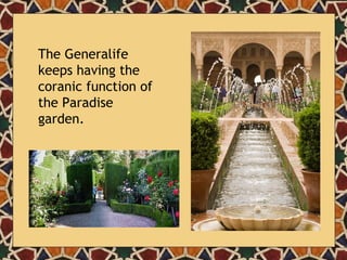 The Generalife keeps having the coranic function of the Paradise garden.  