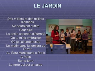 LE JARDIN Des milliers et des milliers d’années Ne sauraient suffire Pour dire La petite seconde d’éternité Où tu m’as embrassé Où je t’ai embrassée Un matin dans la lumière de l’hiver Au Parc Montsouris à Paris A Paris Sur la terre La terre qui est un astre 