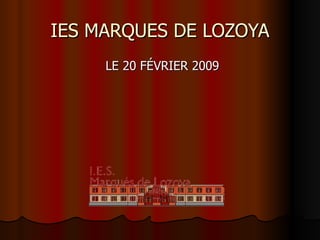 IES MARQUES DE LOZOYA LE 20 FÉVRIER 2009 