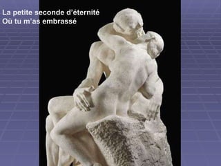 La petite seconde d’éternité Où tu m’as embrassé 