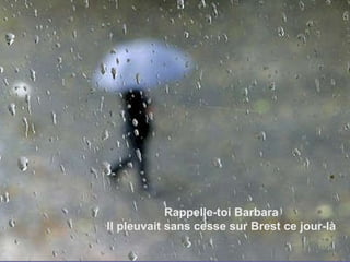 Rappelle-toi Barbara Il pleuvait sans cesse sur Brest ce jour-là 