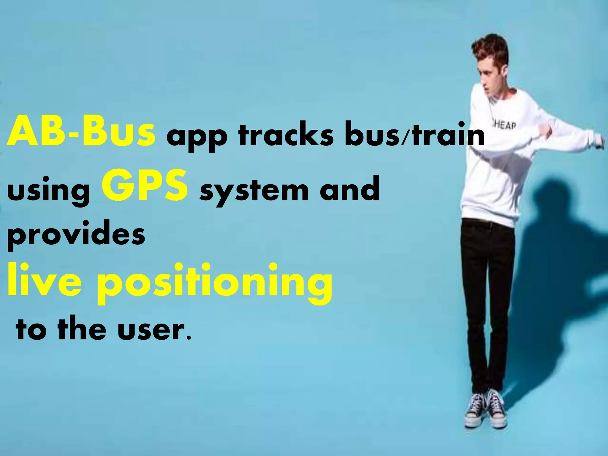 AB-Bus app tracks bus/train
using GPS system and
provides
live positioning
to the user.
 