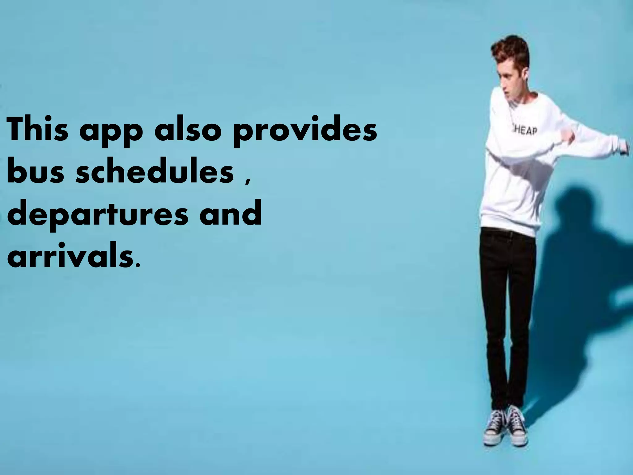 This app also provides
bus schedules ,
departures and
arrivals.
 