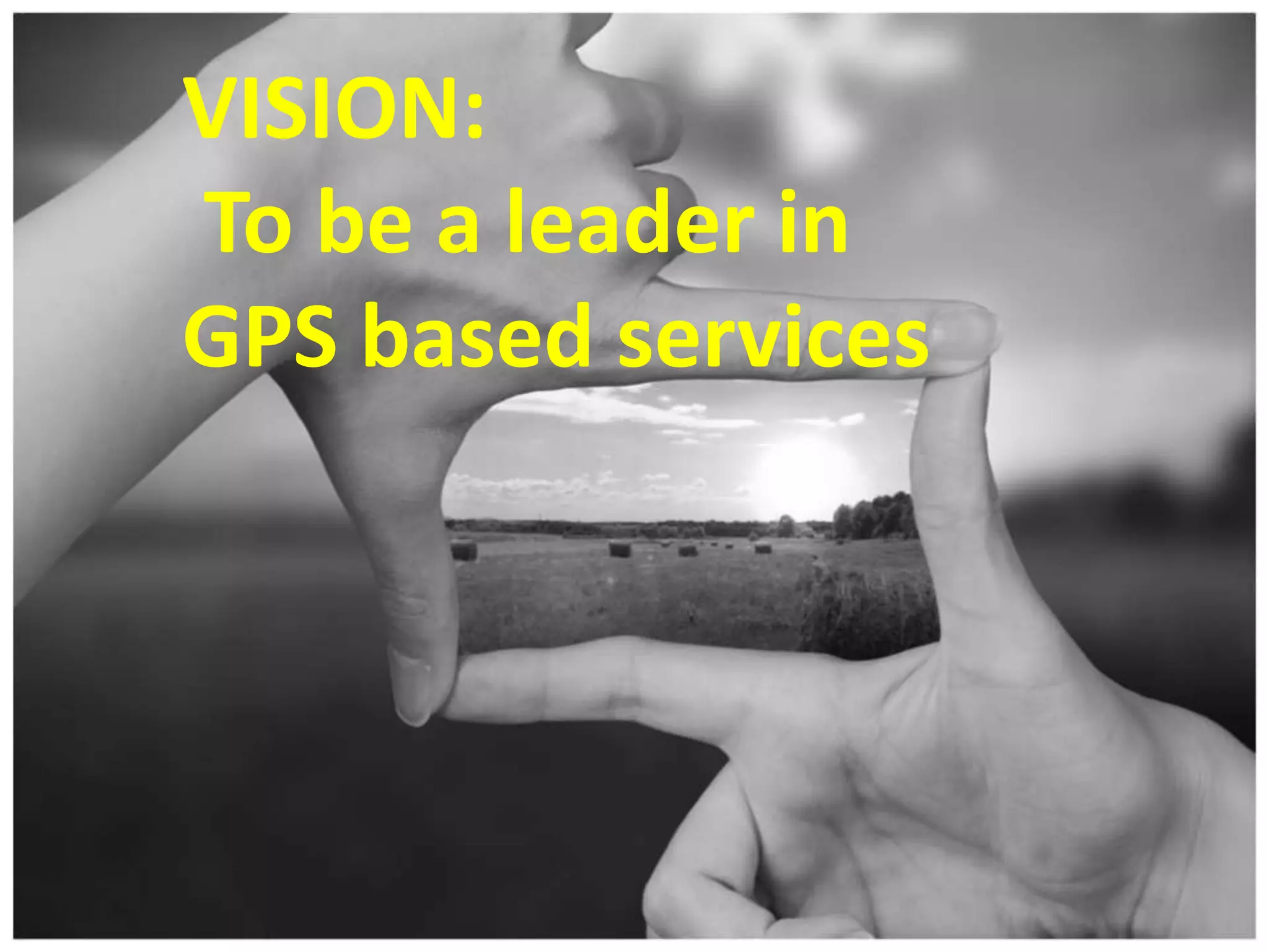 VISION:
To be a leader in
GPS based services
 