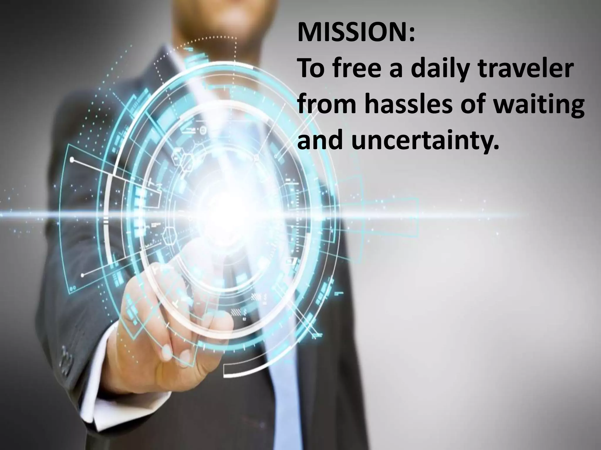 MISSION:
To free a daily traveler
from hassles of waiting
and uncertainty.
 