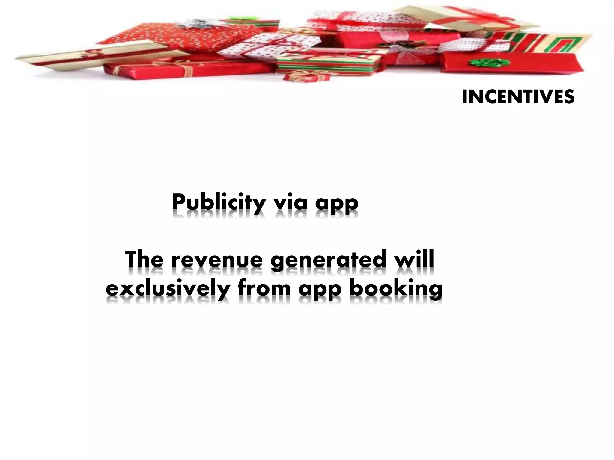 INCENTIVES
Publicity via app
The revenue generated will
exclusively from app booking
 