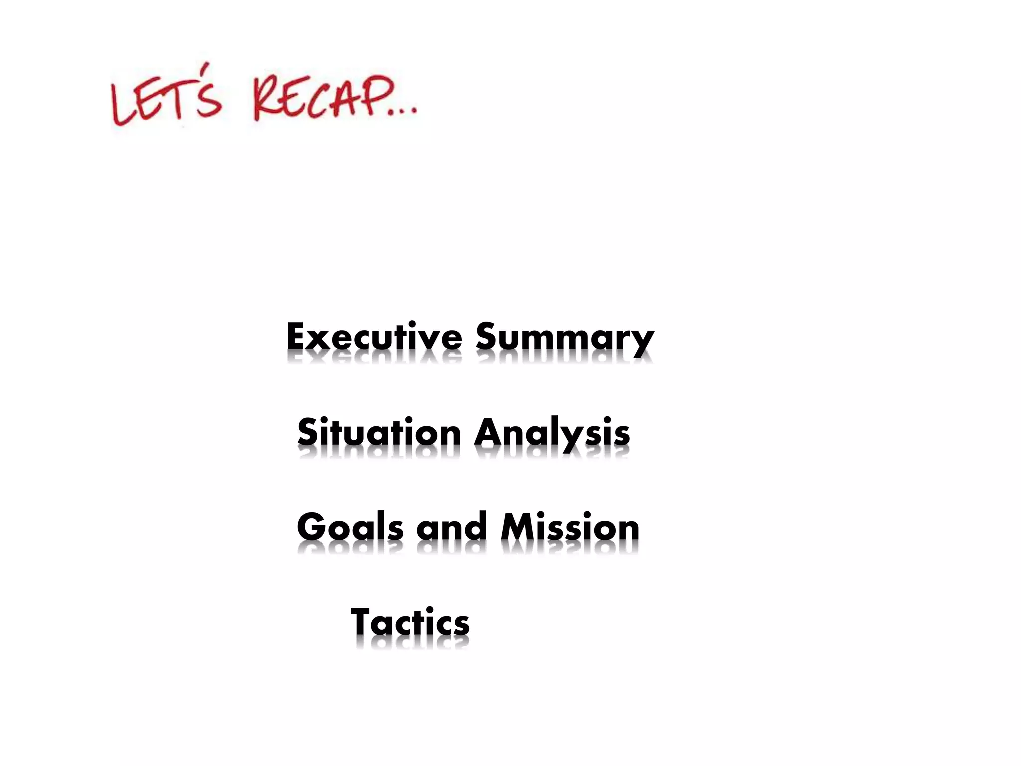 Executive Summary
Situation Analysis
Goals and Mission
Tactics
 