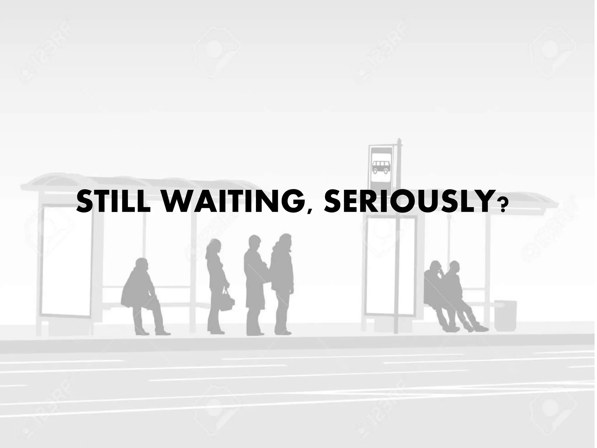 STILL WAITING, SERIOUSLY?
 