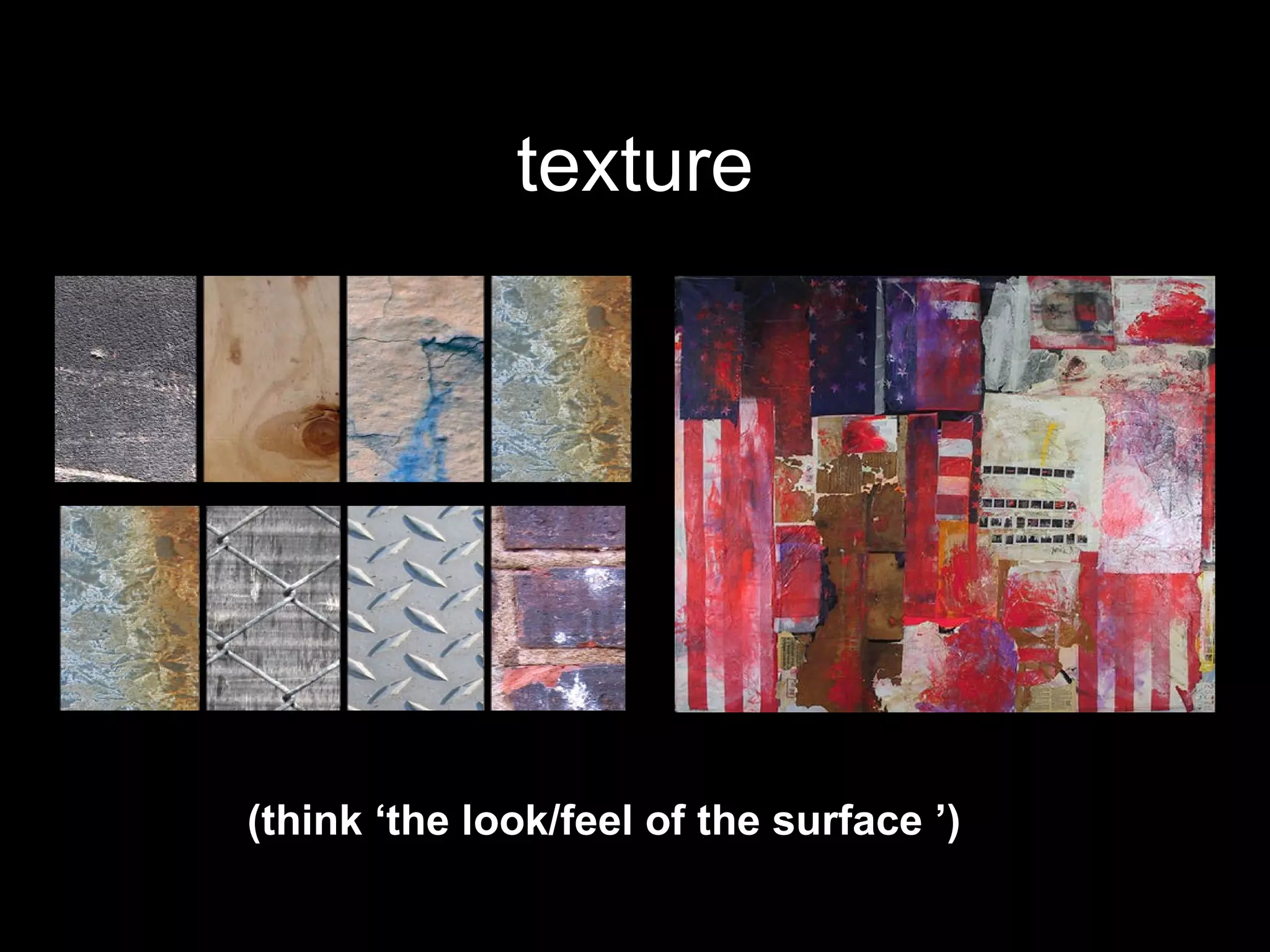 texture (think ‘the look/feel of the surface   ’) 