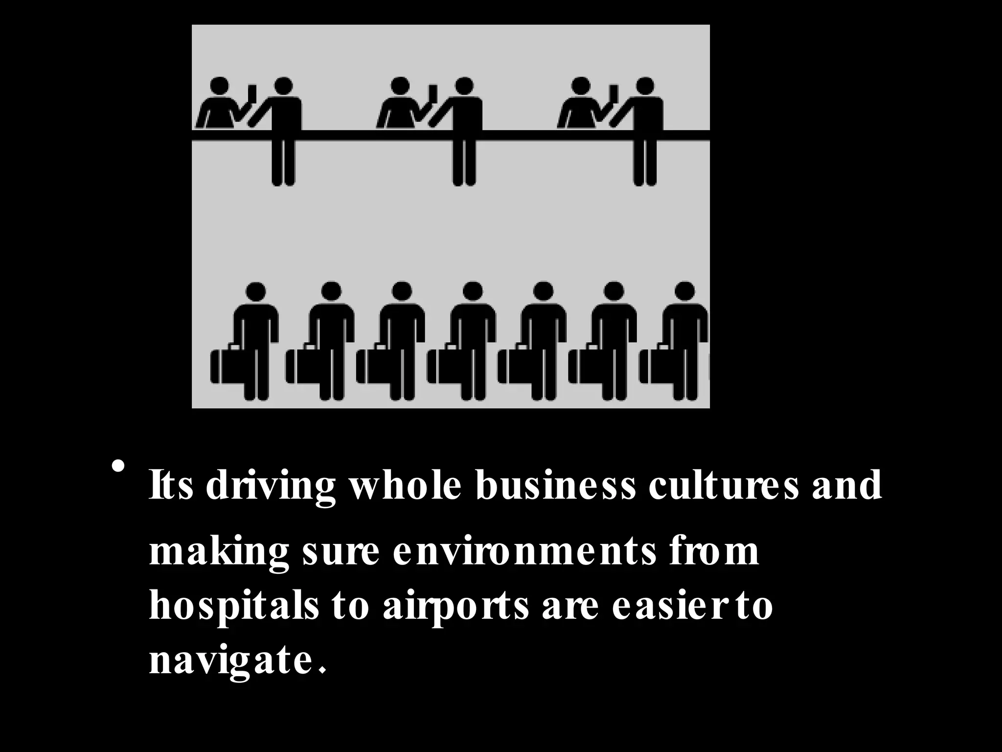 Its driving whole business cultures and making sure environments from hospitals to airports are easier to navigate. 