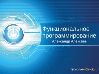 Функциональное
программирование
Александр Алексеев
 