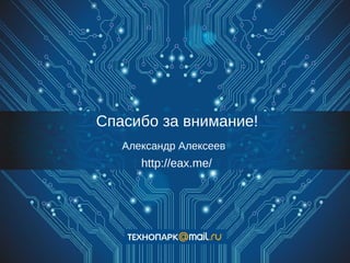 Спасибо за внимание!
Александр Алексеев
http://eax.me/
 