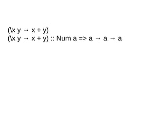 (x y → x + y)
(x y → x + y) :: Num a => a → a → a
 