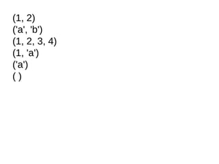 (1, 2)
('a', 'b')
(1, 2, 3, 4)
(1, 'a')
('a')
( )
 