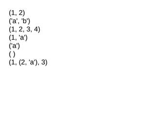 (1, 2)
('a', 'b')
(1, 2, 3, 4)
(1, 'a')
('a')
( )
(1, (2, 'a'), 3)
 