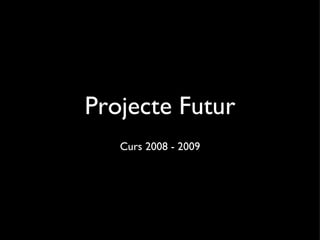 Projecte Futur ,[object Object]