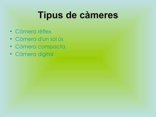 Tipus de càmeres Càmera rèflex   Càmera d'un sol ús   Càmera compacta   Càmera digital   