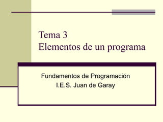 Tema 3  Elementos de un programa Fundamentos de Programación I.E.S. Juan de Garay 