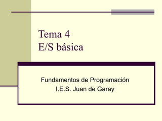 Tema 4 E/S básica Fundamentos de Programación I.E.S. Juan de Garay 