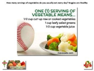 How many servings of vegetables do you usually eat every day? Veggies are Healthy
 