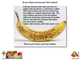 Do you always eat bananas? Tell us below!
 