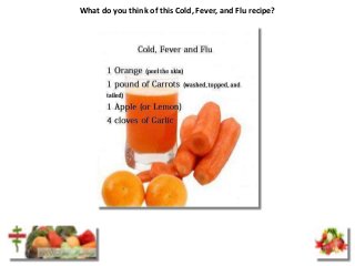 What do you think of this Cold, Fever, and Flu recipe?
 