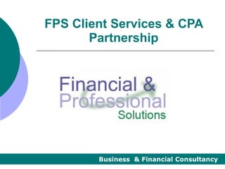 FPS Client Services & CPA
       Partnership




        Business & Financial Consultancy
 