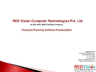 An ISO 9001:2008 Certified Company
Registered Office:
Navneet Plaza, Old Palasia, 313,
Indore 452001 (M.P) INDIA
+91 731 40 26004
+91 930 29 80808
E-mail : query@redvisiontech.com
Website : www.redvisiontech.com
 