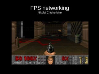 FPS networking
Nikolai Chtcherbine
 