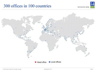 300 offices in 100 countries




                                               Head office           Local offices


© Det Norske Veritas AS. All rights reserved           28 September 2011             Slide 3
 