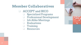 Member Collaboratives
❏ ACCEPT and BICO
❏ Specialized Programs
❏ Professional Development
❏ Job Alike Meetings
❏ Evaluations
❏ Training
❏ Resources
23
 