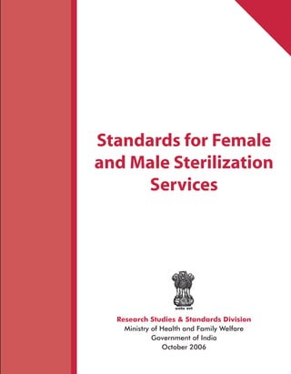 Standards for Female
and Male Sterilization
Services
Research Studies & Standards Division
Ministry of Health and Family Welfare
Government of India
October 2006
 