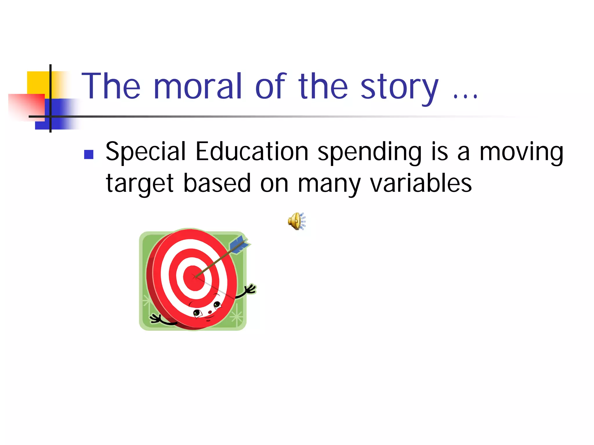 The moral of the story …
   Special Education spending is a moving
    target based on many variables
 