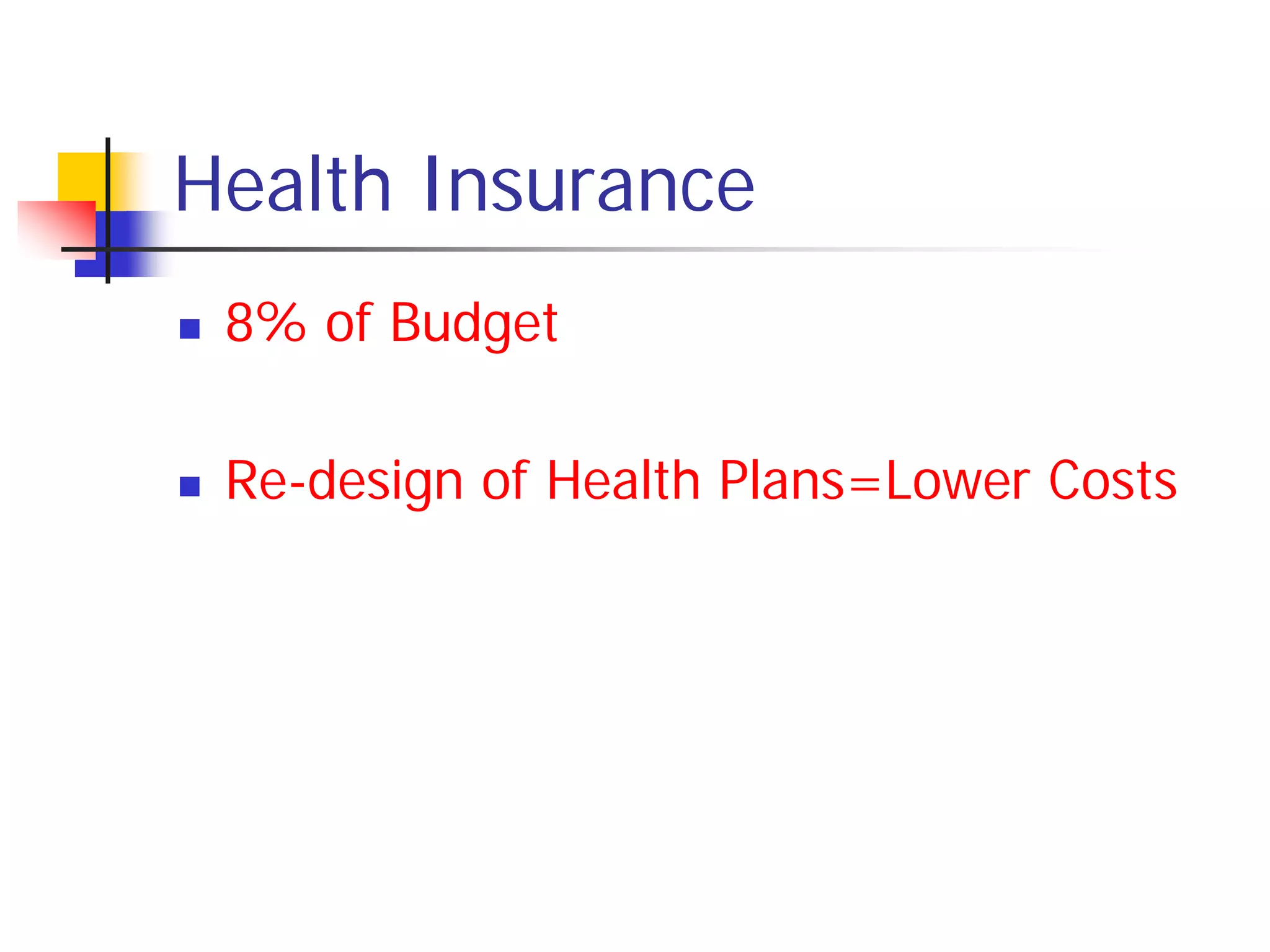 Health Insurance
   8% of Budget

   Re-design of Health Plans=Lower Costs
 