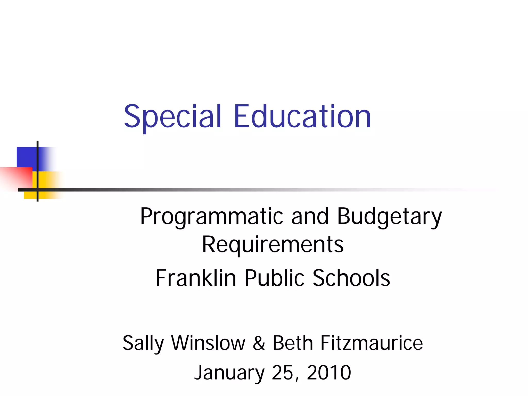 Special Education


 Programmatic and Budgetary
      Requirements
  Franklin Public Schools

Sally Winslow & Beth Fitzmaurice
        January 25, 2010
 