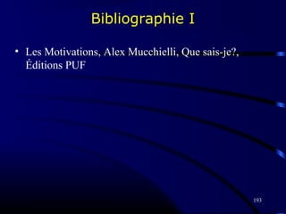 193
Bibliographie I
• Les Motivations, Alex Mucchielli, Que sais-je?,
Éditions PUF
 