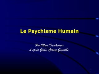 1
Le Psychisme HumainLe Psychisme Humain
Par Marc Deschenaux
d’après Giulio Cesare Giacobbe
 