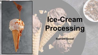 Ice-Cream
Processing
Sushant Gawali
 