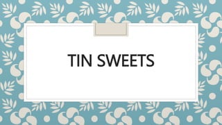 TIN SWEETS
 