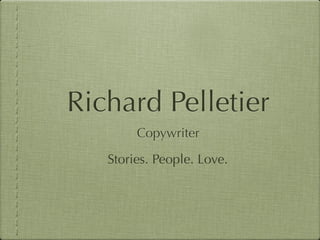 Richard Pelletier
        Copywriter

   Stories. People. Love.
 