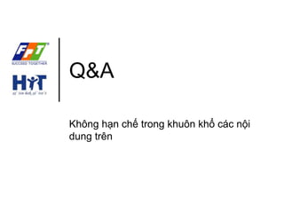 Q&A 
Không hạn chế trong khuôn khổ các nội 
dung trên 
