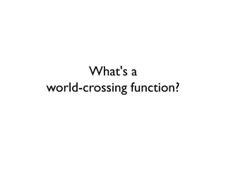 What's a
world-crossing function?
 