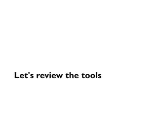 Let's review the tools
 