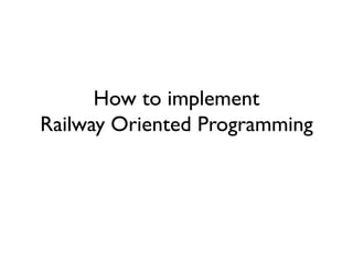 How to implement
Railway Oriented Programming
 