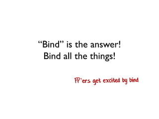 “Bind” is the answer!
Bind all the things!
 