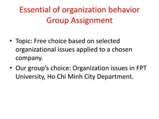 Essential of organization behavior
          Group Assignment

• Topic: Free choice based on selected
  organizational iss...