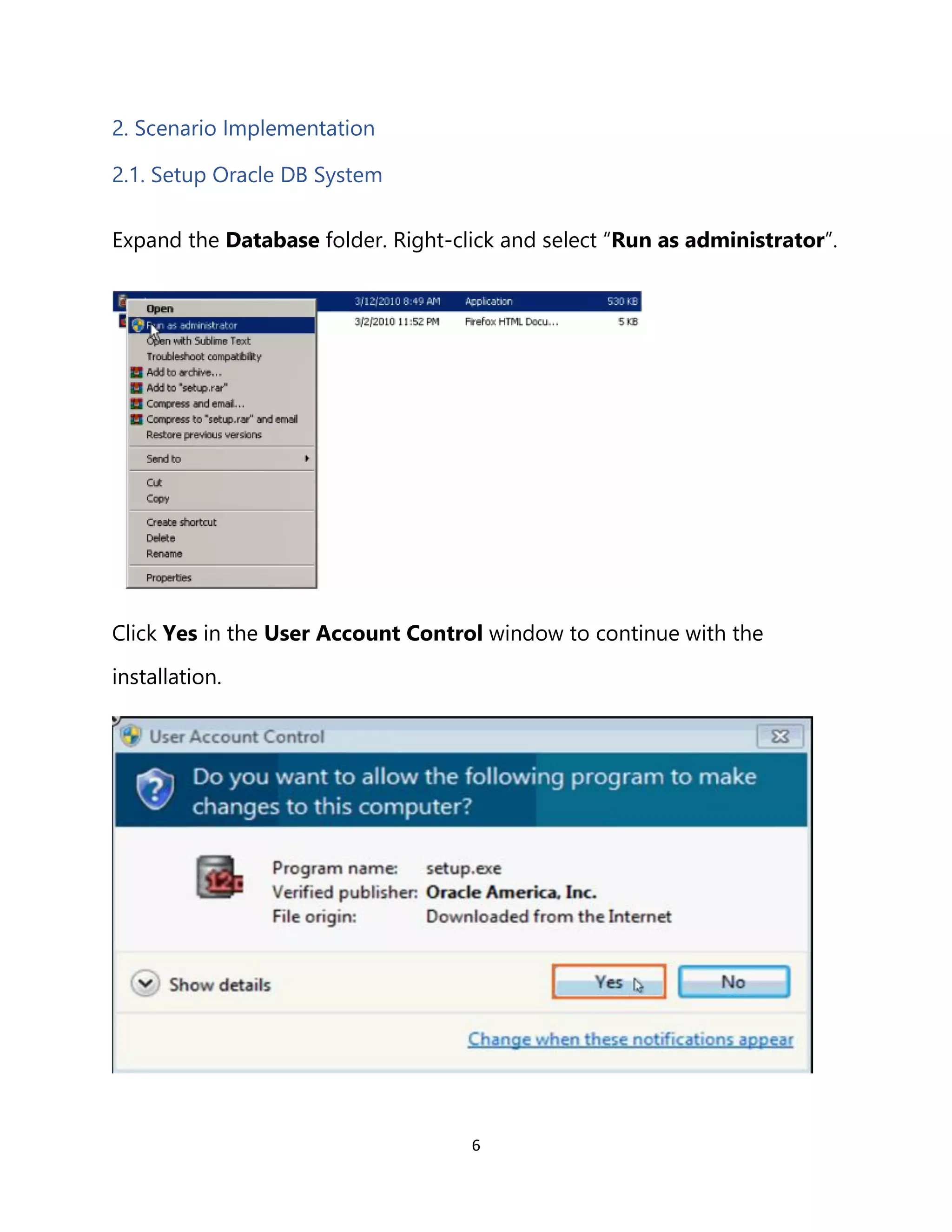 6
2. Scenario Implementation
2.1. Setup Oracle DB System
Expand the Database folder. Right-click and select “Run as administrator”.
Click Yes in the User Account Control window to continue with the
installation.
 