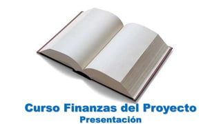 Curso Finanzas del Proyecto
Presentación
 