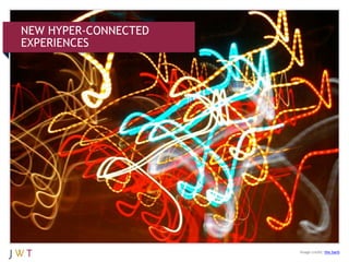 NEW HYPER-CONNECTED
EXPERIENCES




                      Image credit: the.barb
 